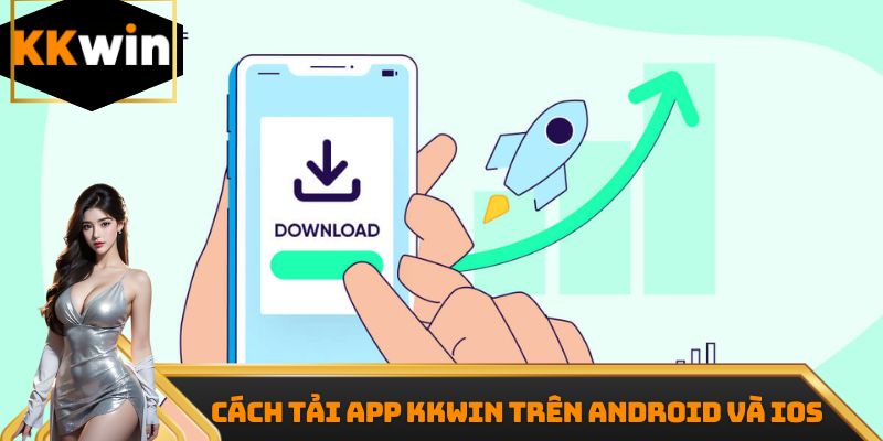 Hướng dẫn tải app Kkwin trên Android và iOS