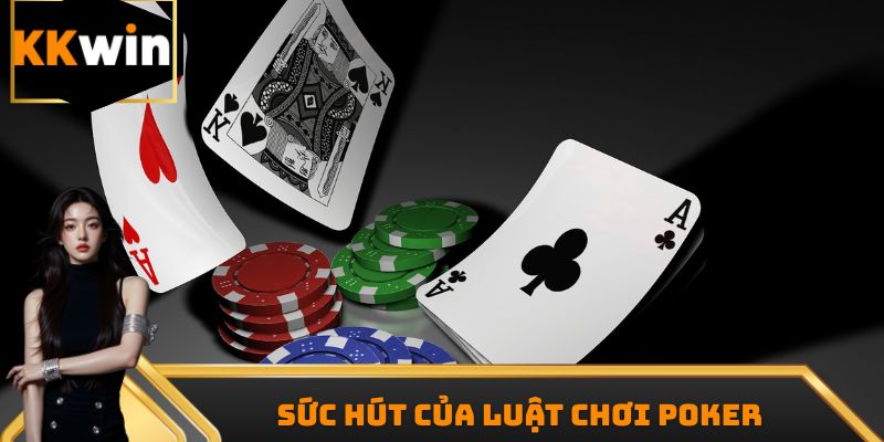 Luật chơi Poker được đánh giá tuy khó nhưng hấp dẫn