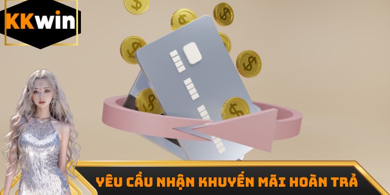 Yêu cầu nhận khuyến mãi hoàn trả kkwin